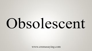 How To Say Obsolescent [upl. by Hallock]