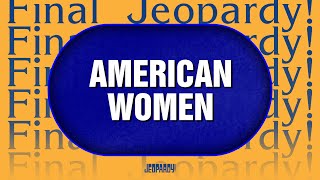 American Women  Final Jeopardy  JEOPARDY [upl. by Myrvyn513]