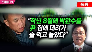 녹취 “작년 8월에 박완수를 윤석열 집에 데려가 술 먹고 놀았다” [upl. by Kalbli]