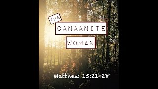 THE CANAANITE WOMAN Matthew 152128 [upl. by Leirol855]