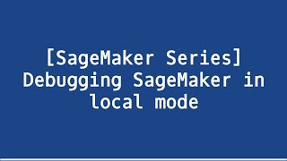 SageMaker Series Debugging SageMaker in local mode [upl. by Keane]