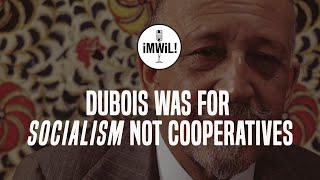 DuBois Was For Socialism Not Cooperatives [upl. by Oleta]