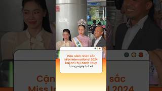 Cận cảnh nhan sắc Miss International 2024 Huỳnh Thị Thanh Thuỷ trong ngày trở về missuniverse [upl. by Lemire]