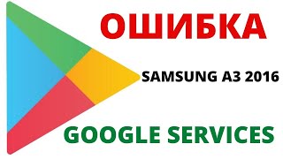 ОШИБКА GOOGLE SERVICES  SAMSUNG A3 2016 [upl. by Nylsoj]