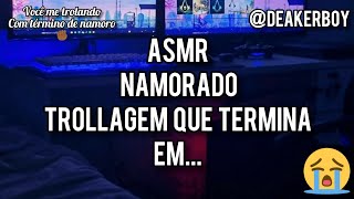 ASMR Namorad0  você me trolando com quottérminoquot 😐✊🏾 [upl. by Chilton]