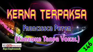 Kerna Terpaksa by Francissca Peter  Karaoke Tanpa Vokal [upl. by Larue]