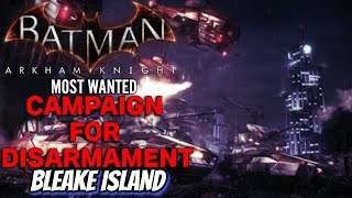 BATMAN ARKHAM KNIGHT MOST WANTED quotCAMPAIGN FOR DISARMAMENT quot BLEAKE ISLAND [upl. by Airdni]