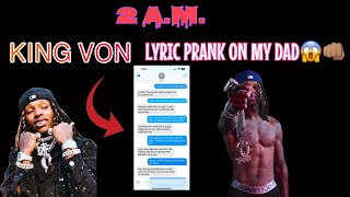 KING VON  2 AM LYRIC PRANK ON MY DAD😡😖  YALL PRAY FOR ME😢 [upl. by Filiano132]