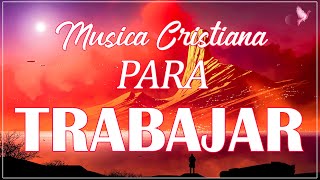 MÚSICA CRISTIANA PARA TRABAJAR ALEGRE Y MOTIVADO ALABANZAS CRISTIANAS QUE TRAEN FELICIDAD A TU VIDA [upl. by Luann]