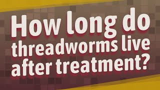 How long do threadworms live after treatment [upl. by Anailuig]