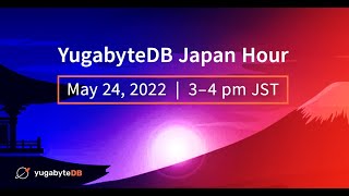 YugabyteDB Japan Hour  May 2022 [upl. by Worthy]