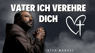 Vater ich verehre dich Ein wunderschönes Lobpreislied  Pater Manuel [upl. by Jochbed]