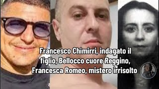 Francesco Chimirri indagato il figlio Bellocco cuore Reggino Francesca Romeo mistero irrisolto [upl. by Nerta]