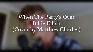 When The Partys Over  Billie Eilish Cover by Matthew Charles [upl. by Dnalra]