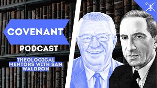 Theological Mentors with Sam Waldron  Covenant Podcast [upl. by Tuchman530]