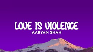 Aaryan Shah  Love Is Violence Lyrics [upl. by Asirret411]