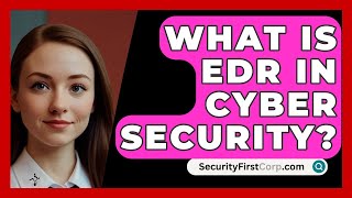 What Is EDR In Cyber Security  SecurityFirstCorpcom [upl. by Kcinemod24]