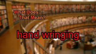 What does hand wringing mean [upl. by Stone626]