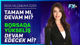 Tamam mı Devam mı  Borsada Yükseliş Devam Edecek mi  Seda Yalçınkaya Özer [upl. by Joellyn]