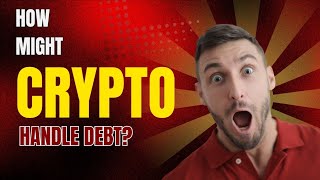 How Might Crypto Change the Way We Handle Debt [upl. by Refinney]