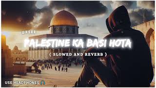 Palestine Ka Basi Hota  Emotional Nasheed Slowed And Reverb  HSAR  Use Headphones 🎧 [upl. by Crispa]