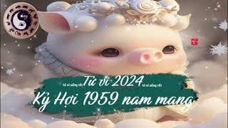 Tử vi tuổi Kỷ Hợi 1959 nam mạng năm 2024 [upl. by Aicsila]