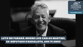 LUTO NO PARANÁ MORRE LUIZ CARLOS MARTINS EXDEPUTADO E RADIALISTA AOS 75 ANOS [upl. by Letta]