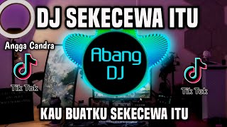 DJ SEKECEWA ITU  KAU BUATKU SEKECEWA ITU REMIX FULL BASS TERBARU 2024 [upl. by Kipp253]