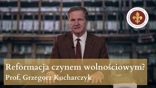 Reformacja jako czyn wolnościowy i postępowy  prof Grzegorz Kucharczyk [upl. by Derdlim453]