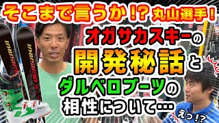 【2122NEWモデルスキーオガサカ）】そこまで言うか⁉丸山選手オガサカスキーの開発秘話とダルベロブーツの相性について… [upl. by Yesrod318]