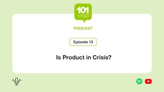 101 Ways Podcast Episode 13  Is Product In Crisis [upl. by Nivre586]