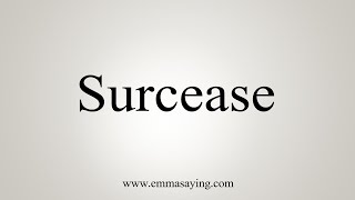 How To Say Surcease [upl. by Uball]