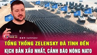 Thời sự quốc tế Tổng thống Zelensky đã tính đến kịch bản xấu nhất cảnh báo nóng NATO [upl. by Oab]