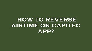 How to reverse airtime on capitec app [upl. by Uzia139]