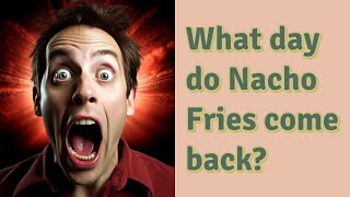 What day do Nacho Fries come back [upl. by Handel]