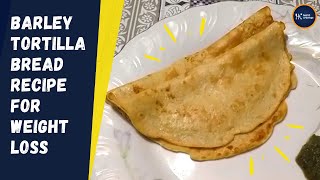 Barley Bread For Weight Loss  Tortilla Bread Recipe By Health Cravings  How To Make Barley Roti [upl. by Audsley]