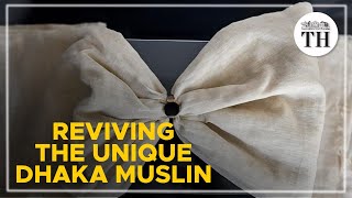 The Revival of the Unique Dhaka Muslin [upl. by Tayyebeb357]