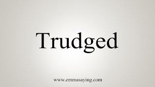 How To Say Trudged [upl. by Aicilat]