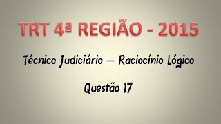 TRT4 2015 Técnico Judiciário Questão 17 Raciocínio Lógico [upl. by Hgeilhsa946]