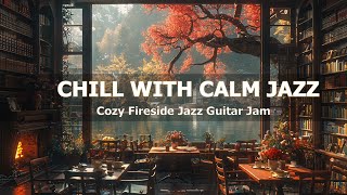 Chill with Calm Jazz Cozy Fireside Jazz Guitar Jam  Morning Jazz Music [upl. by Bevon]