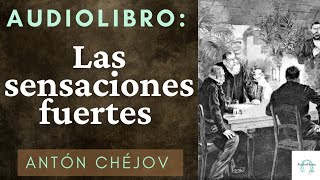 Audiolibro Las sensaciones fuertes de Antón Chéjov Voz humana ❤️ [upl. by Wilonah784]