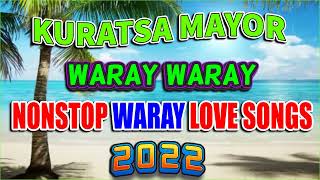 NONSTOP WARAY KURATSA MAYOR MEDLEY SONGS  WARAY WARAY KURATSA MAYOR LOVE SONGS 2022 WARAY MUSIC 💖 [upl. by Claud428]