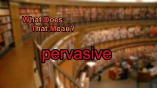 What does pervasive mean [upl. by Merriott426]