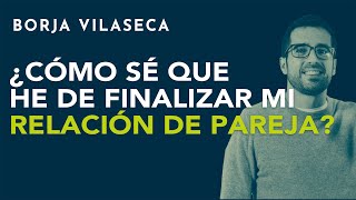 ¿Cómo sé que he de finalizar mi relación de pareja  Borja Vilaseca [upl. by Eiblehs]