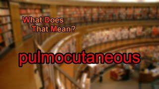 What does pulmocutaneous mean [upl. by Fauman]