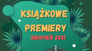 Premiery książkowe  Sierpień 2021  25 nowości  kilka książek które też musicie przeczytać [upl. by Edivad]