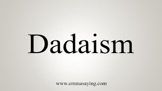 How To Say Dadaism [upl. by Cynara]