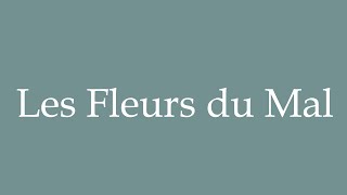 How to Pronounce Les Fleurs du Mal The Flowers of Evil Correctly in French [upl. by Lula]