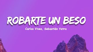 Carlos Vives Sebastian Yatra  Robarte un Beso LetraLyricsCamila Reik [upl. by Enelime873]