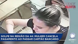 GOLPE NA REGIÃO DA 44 MULHER CANCELA PAGAMENTO AO PASSAR CARTÃO BANCÁRIO [upl. by Enylrac]